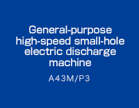 General-purpose high-speed small-hole electric discharge machine A43M/P3