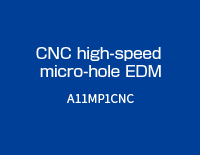 CNC high-speed micro-hole EDM : A11MP1CNC