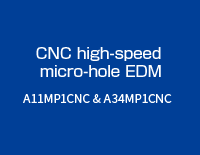 CNC high-speed micro-hole EDM : A11MP1CNC & A34MP1CNC