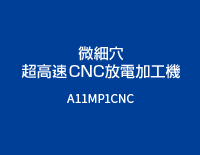 微細穴超高速CNC放電加工機：A11MP1CNC