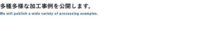 多種多様な加工事例を公開します。